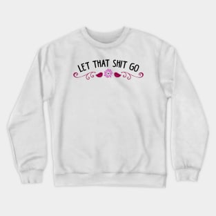 Let that shit go Crewneck Sweatshirt